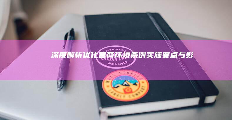 深度解析：《优化营商环境条例》实施要点与影响评估